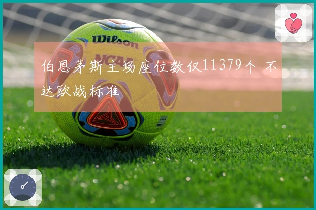 伯恩茅斯主场座位数仅11379个 不达欧战标准